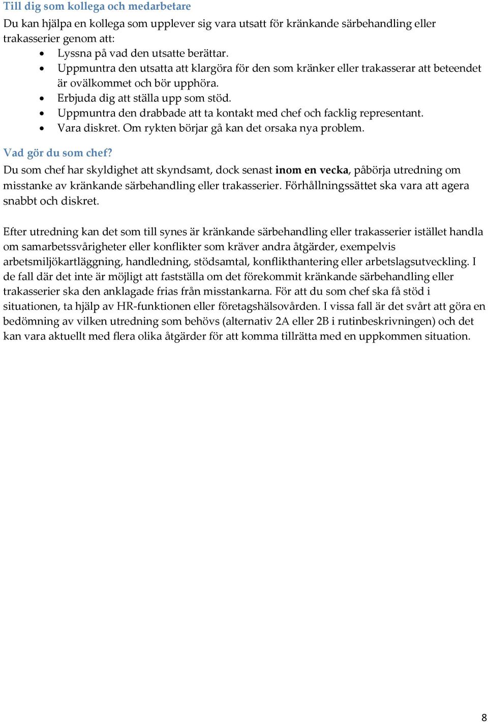 Uppmuntra den drabbade att ta kontakt med chef och facklig representant. Vara diskret. Om rykten börjar gå kan det orsaka nya problem. Vad gör du som chef?