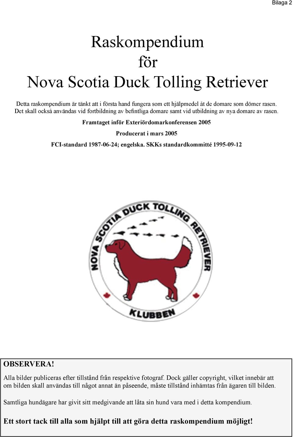 Framtaget inför Exteriördomarkonferensen 2005 Producerat i mars 2005 FCI-standard 1987-06-24; engelska. SKKs standardkommitté 1995-09-12 OBSERVERA!