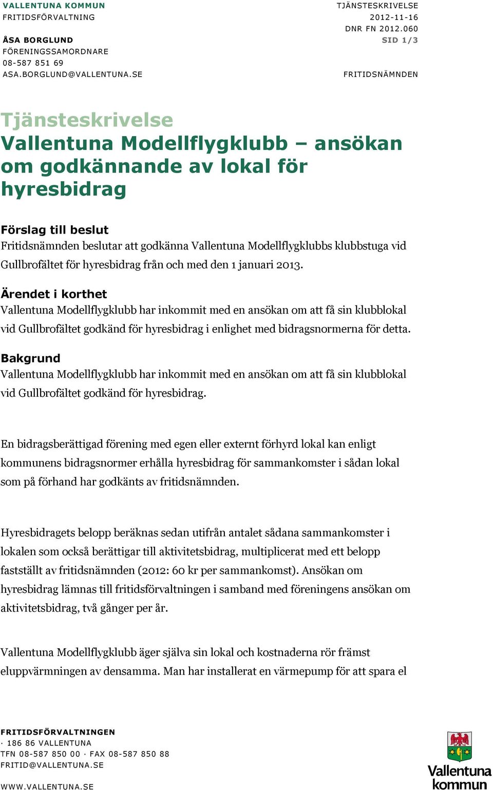 klubbstuga vid Gullbrofältet för hyresbidrag från och med den 1 januari 2013.