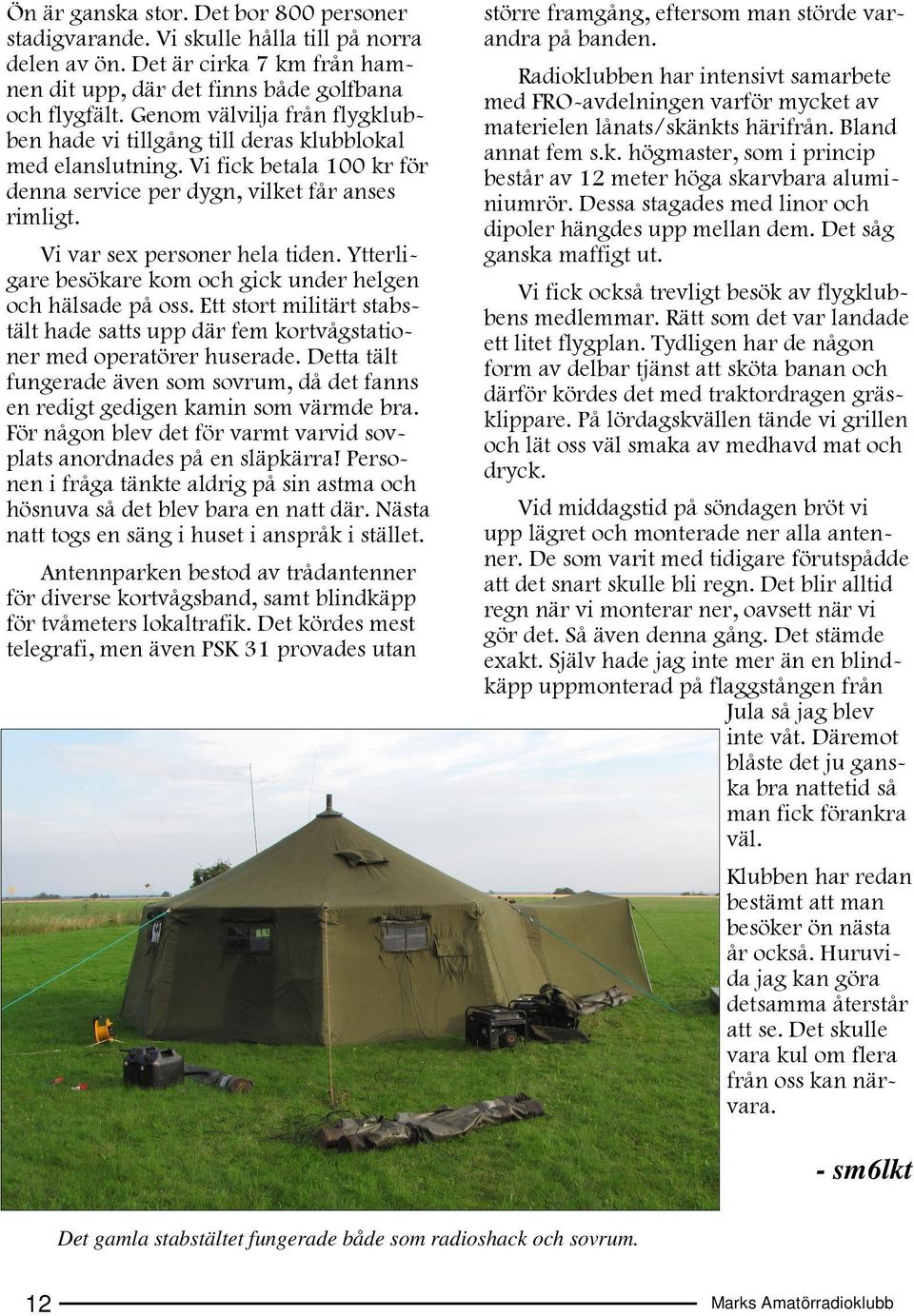 Ytterligare besökare kom och gick under helgen och hälsade på oss. Ett stort militärt stabstält hade satts upp där fem kortvågstationer med operatörer huserade.