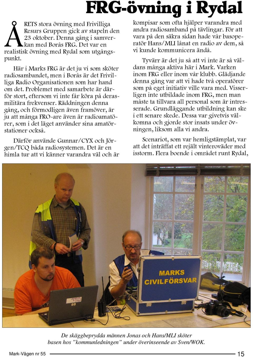 Här i Marks FRG är det ju vi som sköter radiosambandet, men i Borås är det Frivilliga Radio Organisationen som har hand om det.