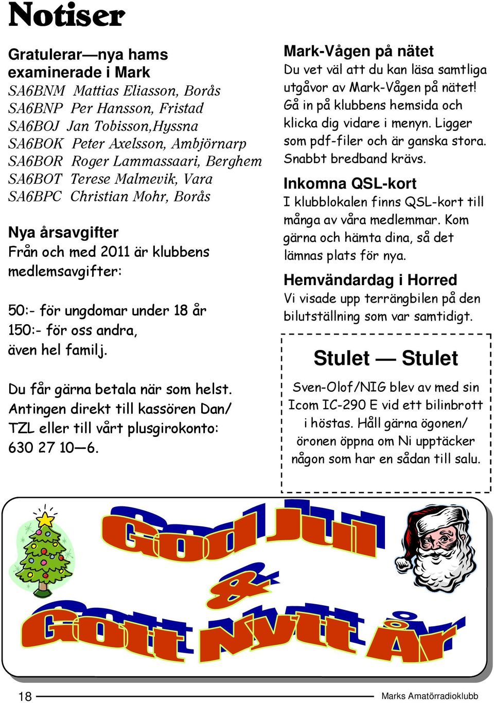 Du får gärna betala när som helst. Antingen direkt till kassören Dan/ TZL eller till vårt plusgirokonto: 630 27 10 6.