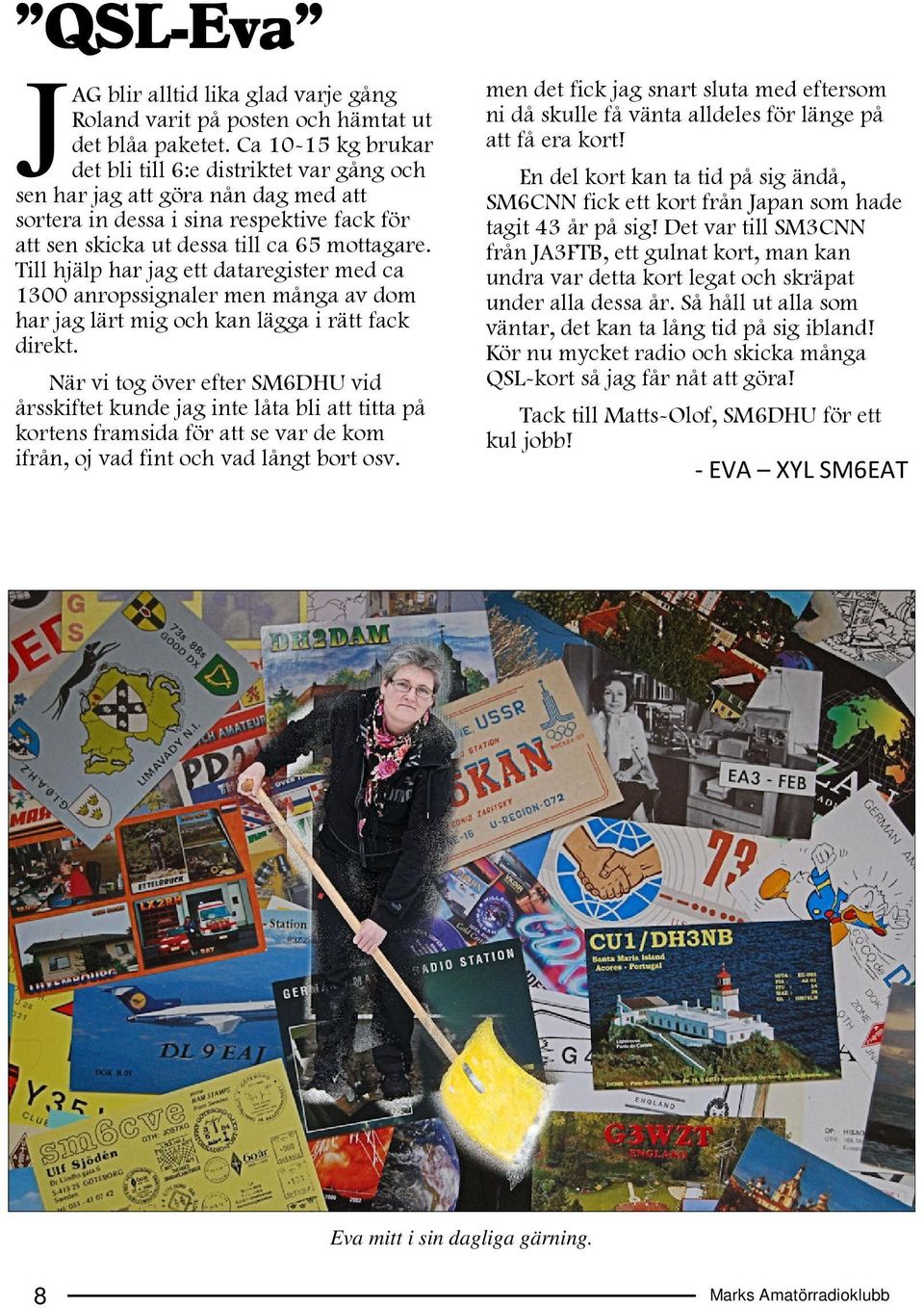 Till hjälp har jag ett dataregister med ca 1300 anropssignaler men många av dom har jag lärt mig och kan lägga i rätt fack direkt.
