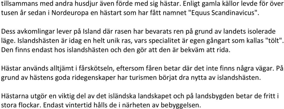 Den finns endast hos islandshästen och den gör att den är bekväm att rida. Hästar används alltjämt i fårskötseln, eftersom fåren betar där det inte finns några vägar.