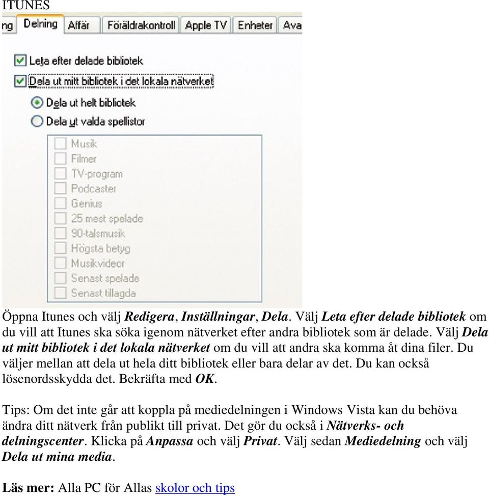 Du kan också lösenordsskydda det. Bekräfta med OK. Tips: Om det inte går att koppla på mediedelningen i Windows Vista kan du behöva ändra ditt nätverk från publikt till privat.