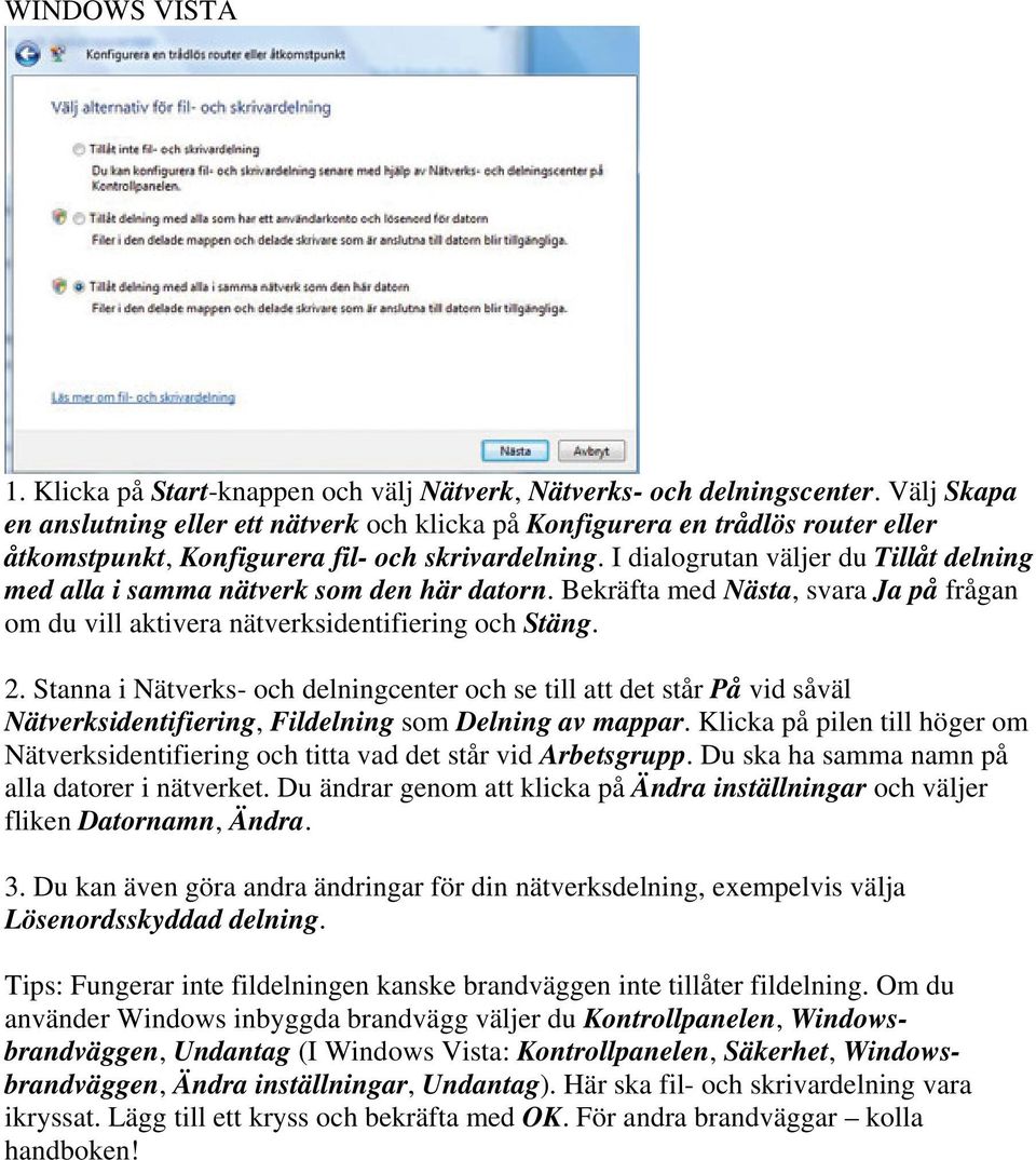 I dialogrutan väljer du Tillåt delning med alla i samma nätverk som den här datorn. Bekräfta med Nästa, svara Ja på frågan om du vill aktivera nätverksidentifiering och Stäng. 2.