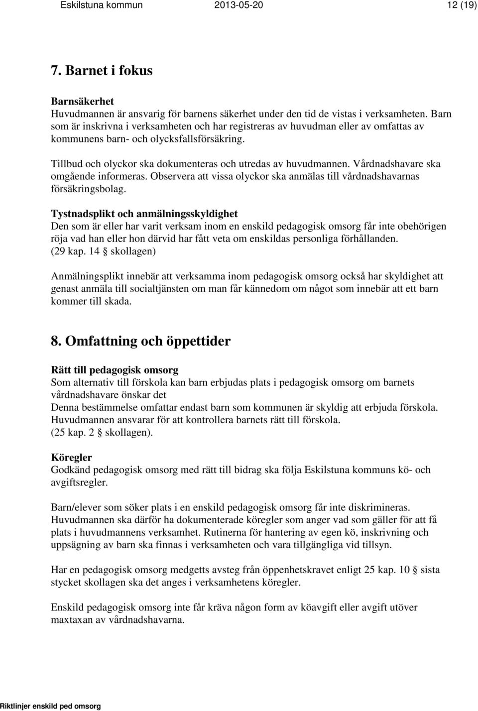 Vårdnadshavare ska omgående informeras. Observera att vissa olyckor ska anmälas till vårdnadshavarnas försäkringsbolag.