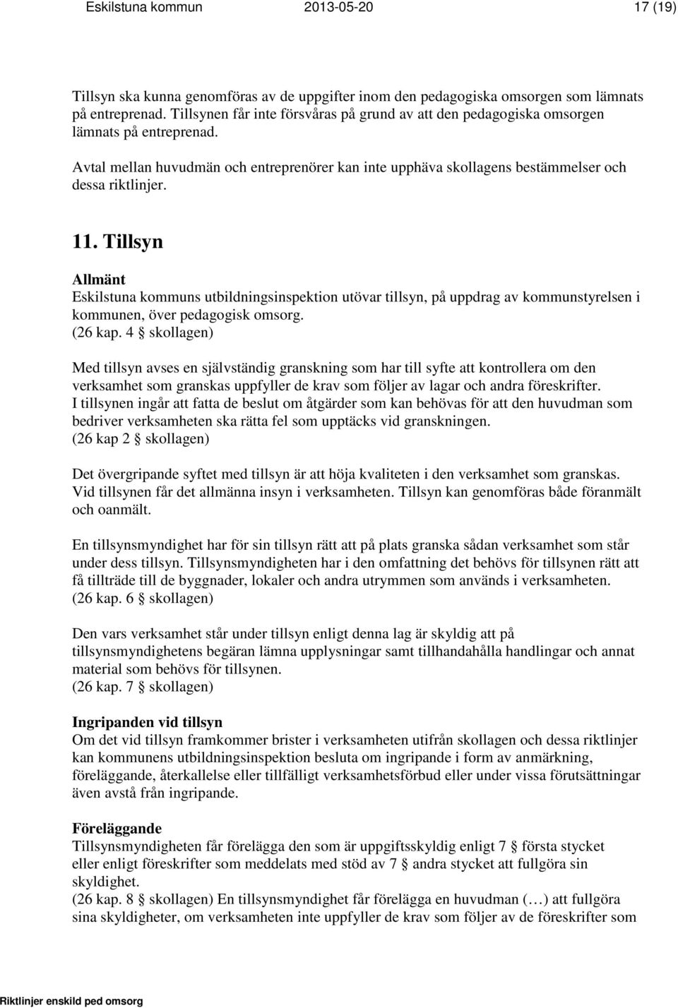 Tillsyn Allmänt Eskilstuna kommuns utbildningsinspektion utövar tillsyn, på uppdrag av kommunstyrelsen i kommunen, över pedagogisk omsorg. (26 kap.