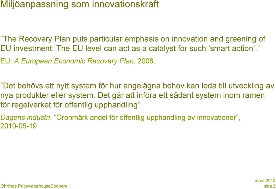 Det behövs ett nytt system för hur angelägna behov kan leda till utveckling av nya produkter eller system.