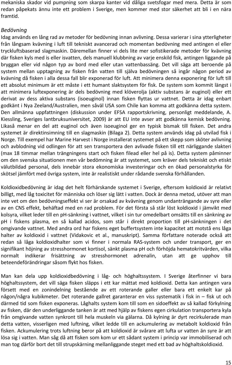 Dessa varierar i sina ytterligheter från långsam kvävning i luft till tekniskt avancerad och momentan bedövning med antingen el eller tryckluftsbaserad slagmaskin.