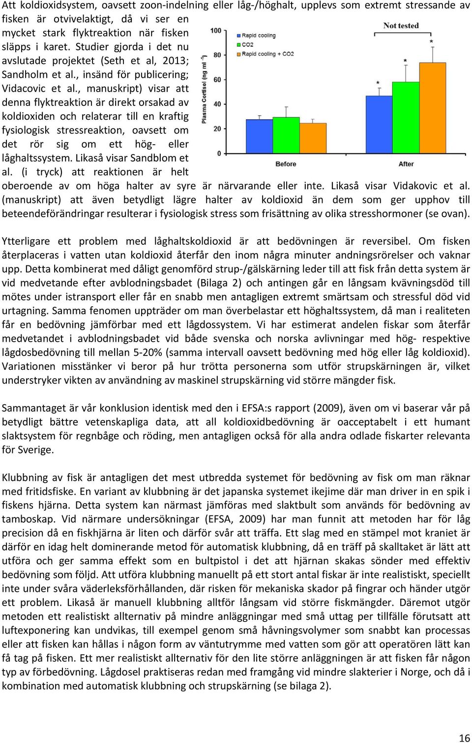 , manuskript) visar att denna flyktreaktion är direkt orsakad av koldioxiden och relaterar till en kraftig fysiologisk stressreaktion, oavsett om det rör sig om ett hög eller låghaltssystem.