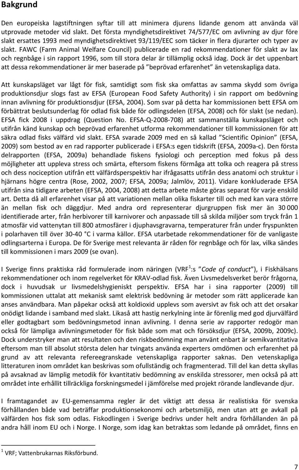 FAWC (Farm Animal Welfare Council) publicerade en rad rekommendationer för slakt av lax och regnbåge i sin rapport 1996, som till stora delar är tillämplig också idag.