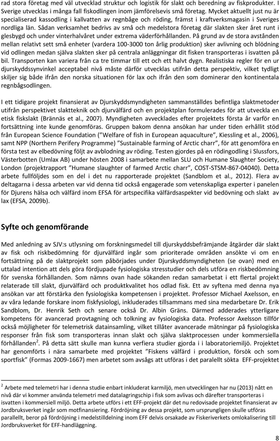 Sådan verksamhet bedrivs av små och medelstora företag där slakten sker året runt i glesbygd och under vinterhalvåret under extrema väderförhållanden.