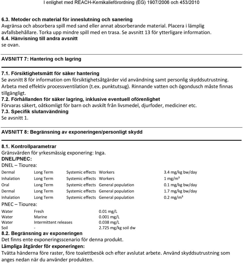 för ytterligare information. 6.4. Hänvisning till andra avsnitt se ovan. AVSNITT 7: Hantering och lagring 7.1.