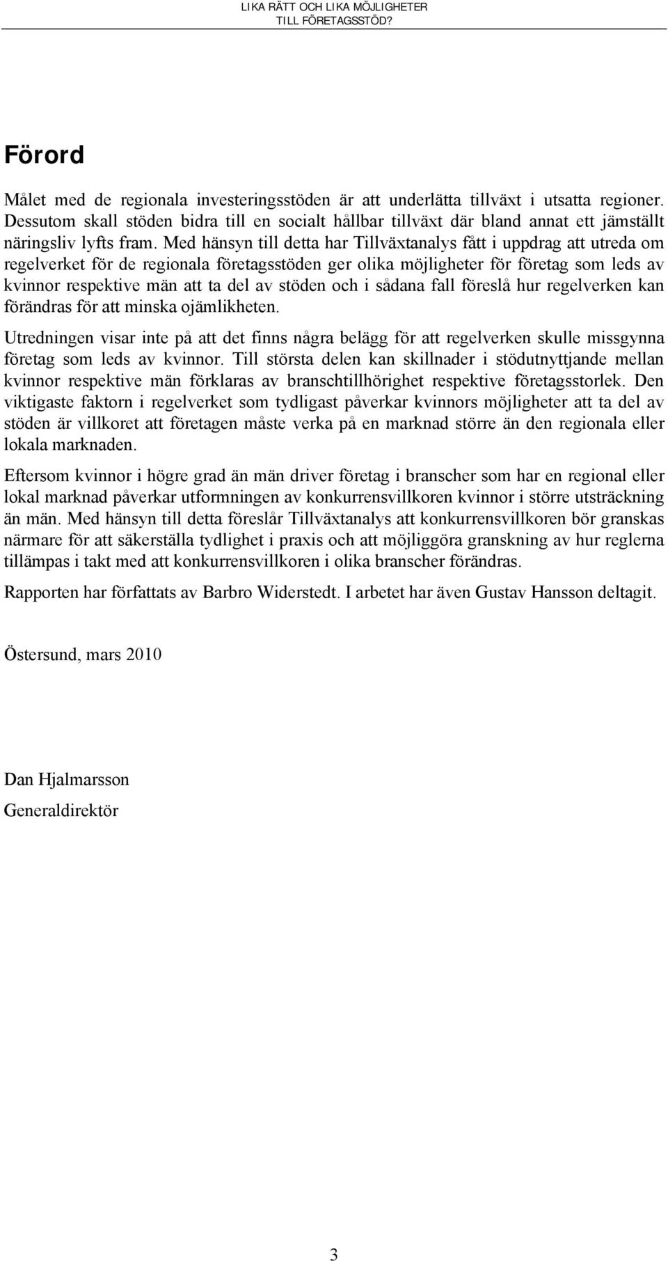 Med hänsyn till detta har Tillväxtanalys fått i uppdrag att utreda om regelverket för de regionala företagsstöden ger olika möjligheter för företag som leds av kvinnor respektive män att ta del av