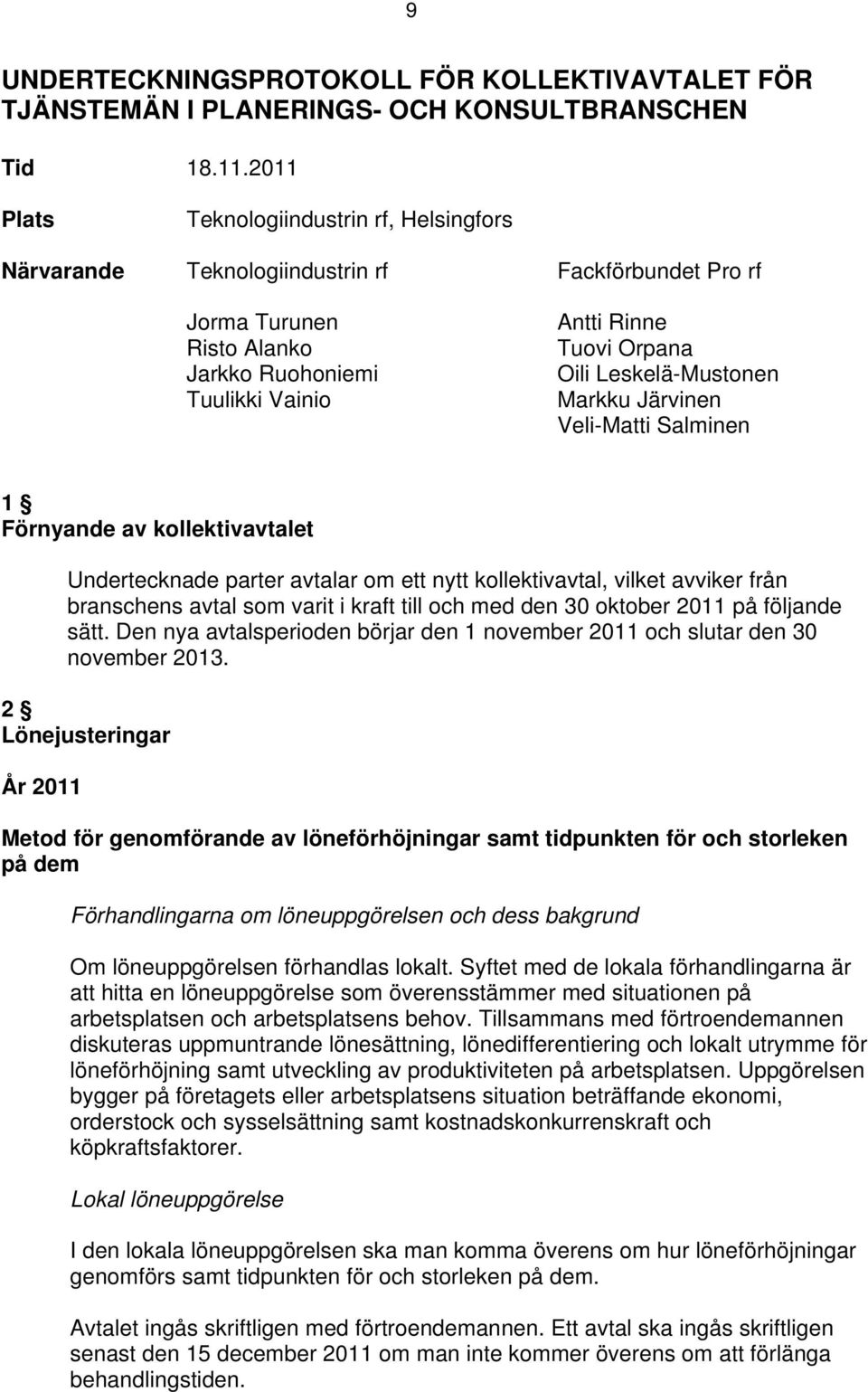 Leskelä-Mustonen Markku Järvinen Veli-Matti Salminen 1 Förnyande av kollektivavtalet Undertecknade parter avtalar om ett nytt kollektivavtal, vilket avviker från branschens avtal som varit i kraft