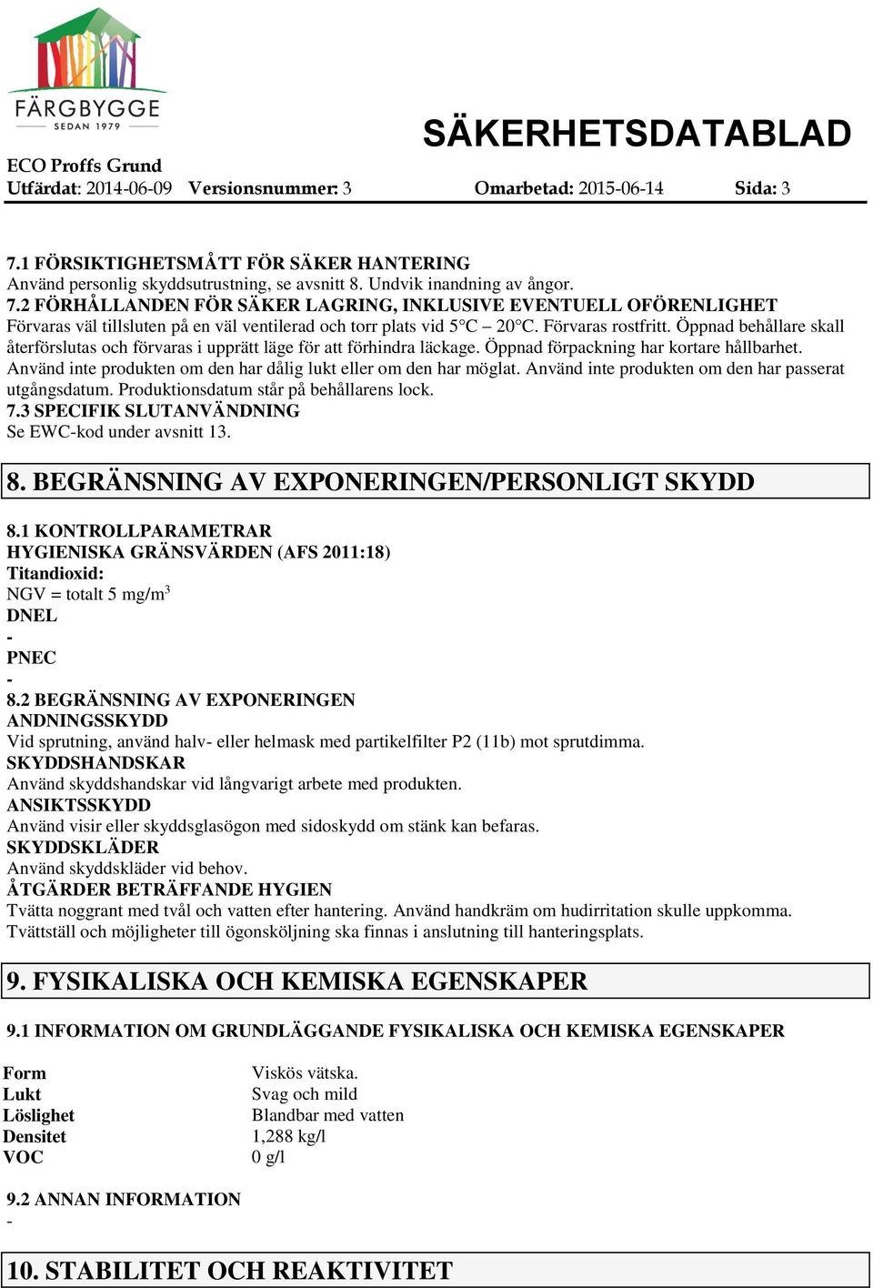 2 FÖRHÅLLANDEN FÖR SÄKER LAGRING, INKLUSIVE EVENTUELL OFÖRENLIGHET Förvaras väl tillsluten på en väl ventilerad och torr plats vid 5 C 20 C. Förvaras rostfritt.