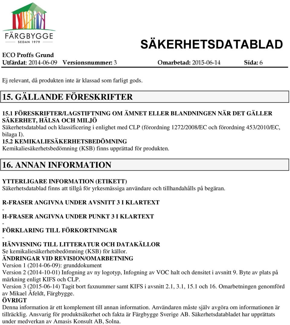 453/2010/EC, bilaga I). 15.2 KEMIKALIESÄKERHETSBEDÖMNING Kemikaliesäkerhetsbedömning (KSB) finns upprättad för produkten. 16.