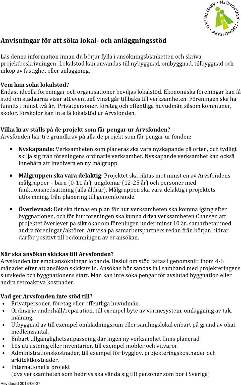 Ekonomiska föreningar kan få stöd om stadgarna visar att eventuell vinst går tillbaka till verksamheten. Föreningen ska ha funnits i minst två år.