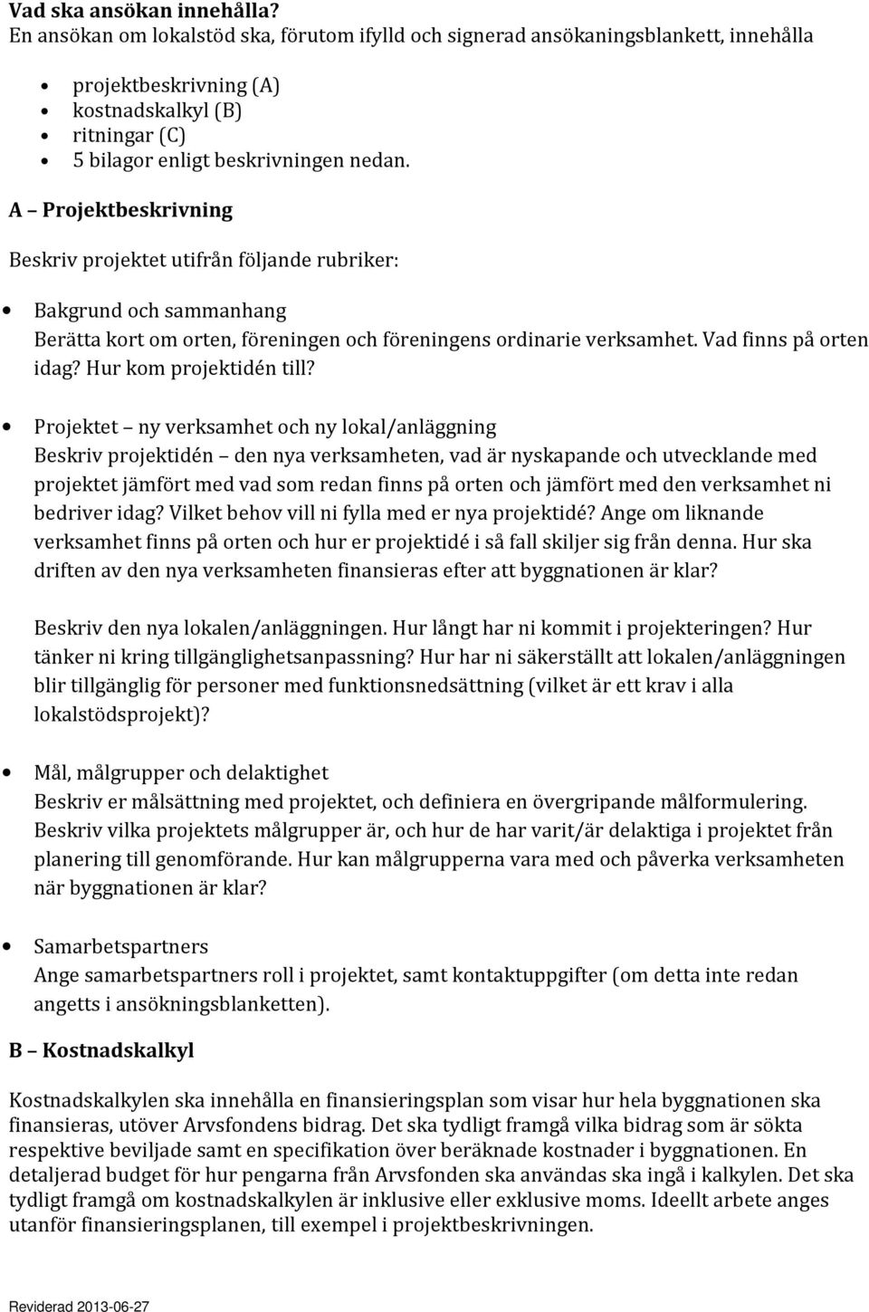 A Projektbeskrivning Beskriv projektet utifrån följande rubriker: Bakgrund och sammanhang Berätta kort om orten, föreningen och föreningens ordinarie verksamhet. Vad finns på orten idag?