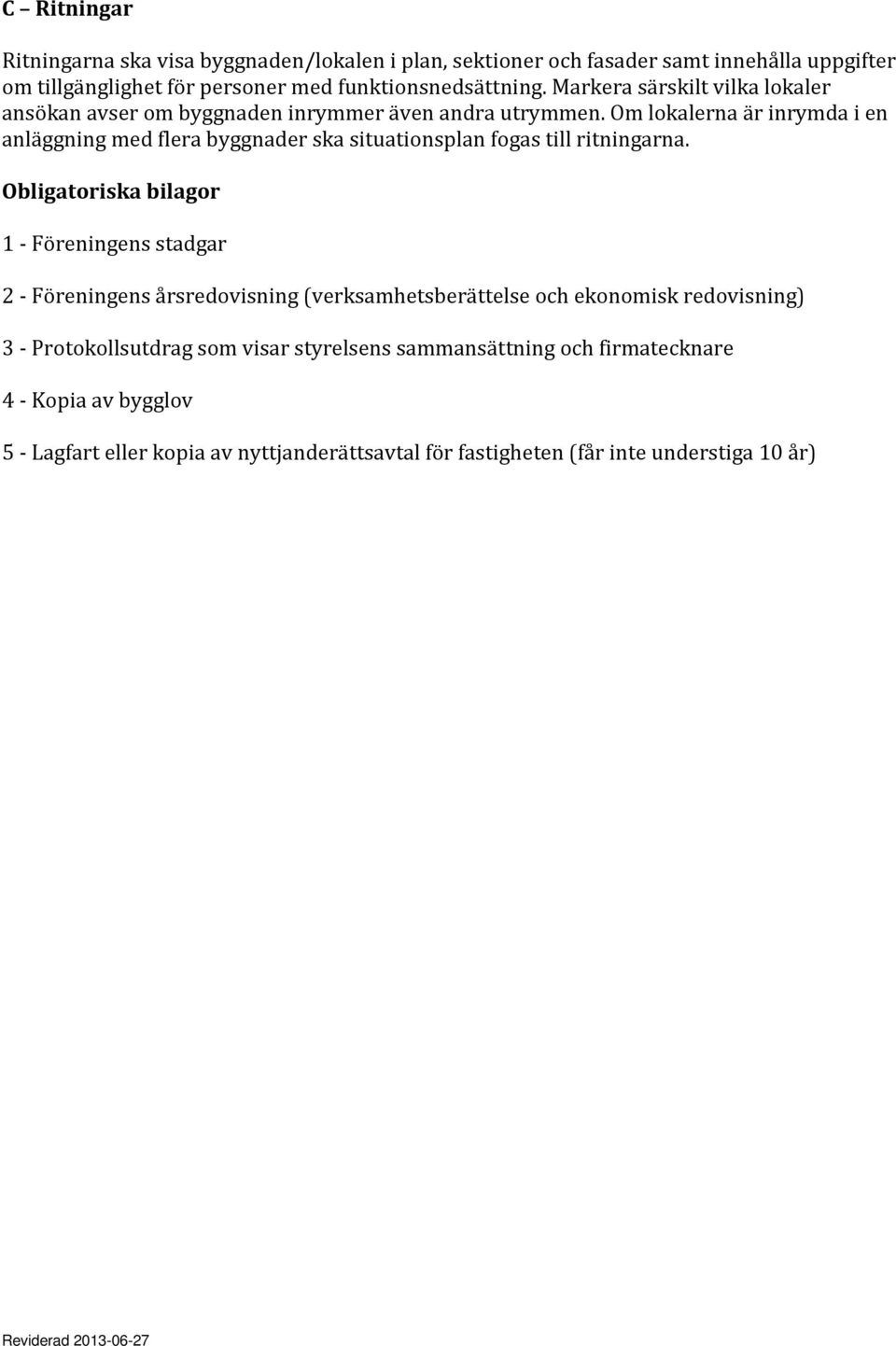 Om lokalerna är inrymda i en anläggning med flera byggnader ska situationsplan fogas till ritningarna.