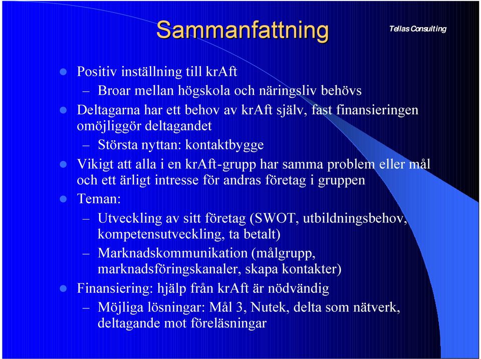 andras företag i gruppen Teman: Utveckling av sitt företag (SWOT, utbildningsbehov, kompetensutveckling, ta betalt) Marknadskommunikation (målgrupp,