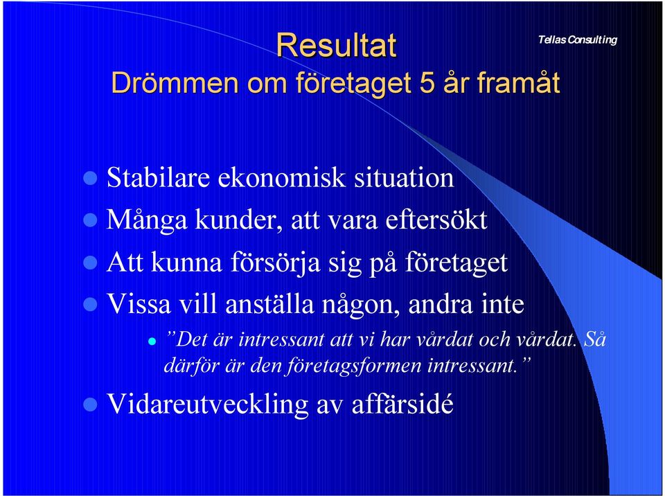 Vissa vill anställa någon, andra inte Det är intressant att vi har vårdat och