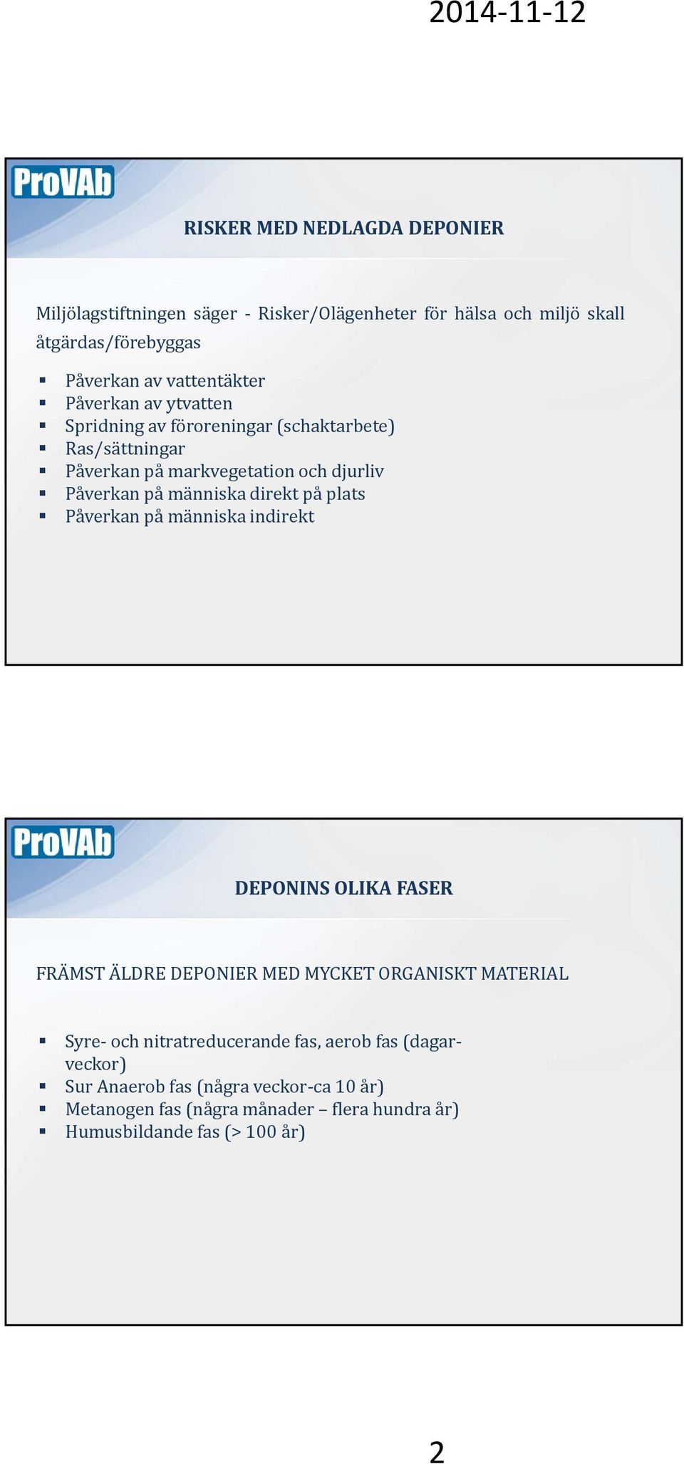 människa direkt på plats Påverkan på människa indirekt DEPONINS OLIKA FASER FRÄMST ÄLDRE DEPONIER MED MYCKET ORGANISKT MATERIAL Syre och