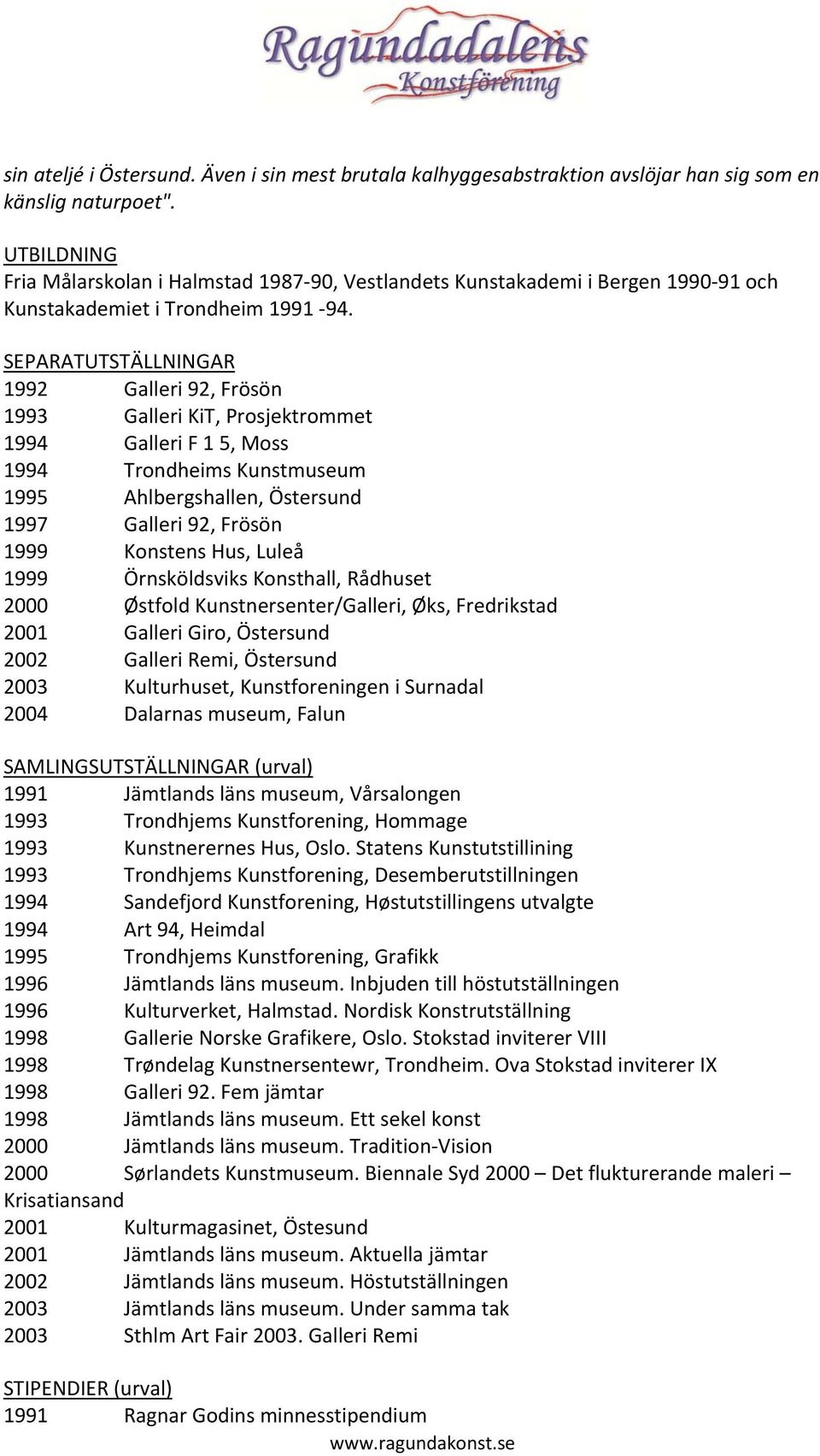 SEPARATUTSTÄLLNINGAR 1992 Galleri 92, Frösön 1993 Galleri KiT, Prosjektrommet 1994 Galleri F 1 5, Moss 1994 Trondheims Kunstmuseum 1995 Ahlbergshallen, Östersund 1997 Galleri 92, Frösön 1999 Konstens