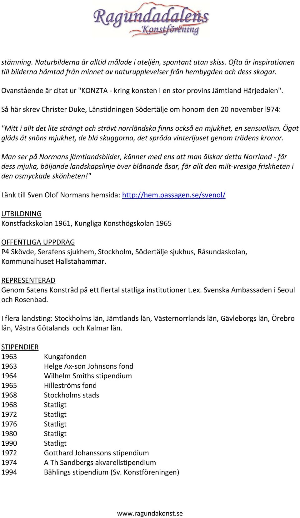 Så här skrev Christer Duke, Länstidningen Södertälje om honom den 20 november l974: "Mitt i allt det lite strängt och strävt norrländska finns också en mjukhet, en sensualism.