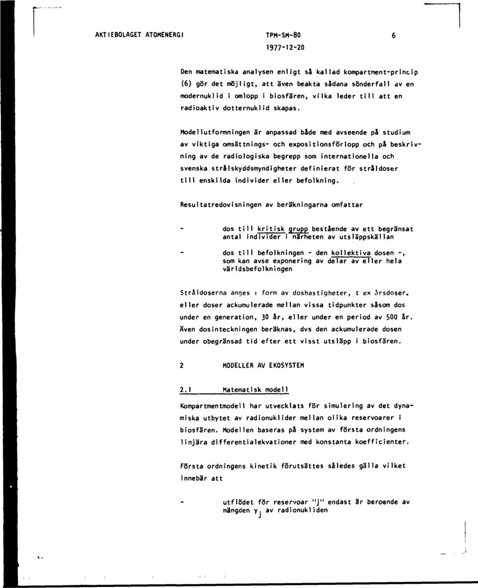 Model lutformningen är anpassad både med avseende på studium av viktiga omsättnings- och expositionsförlopp och på beskrivning av de radiologiska begrepp som internationella och svenska