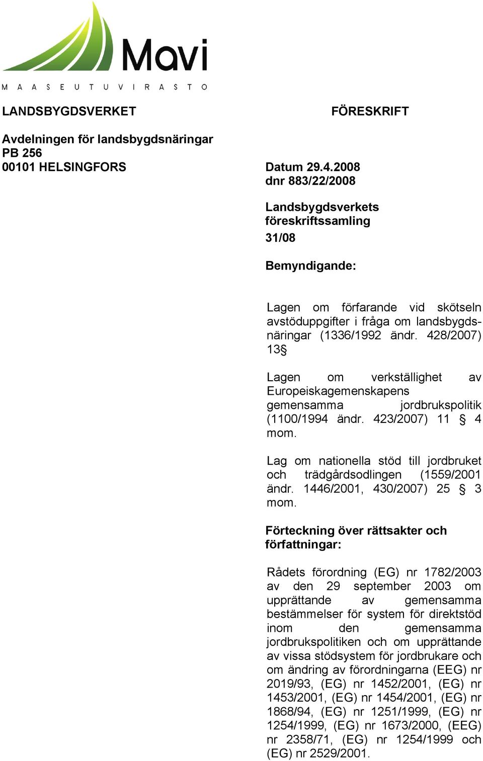428/2007) 13 Lagen om verkställighet av Europeiskagemenskapens gemensamma jordbrukspolitik (1100/1994 ändr. 423/2007) 11 4 mom.