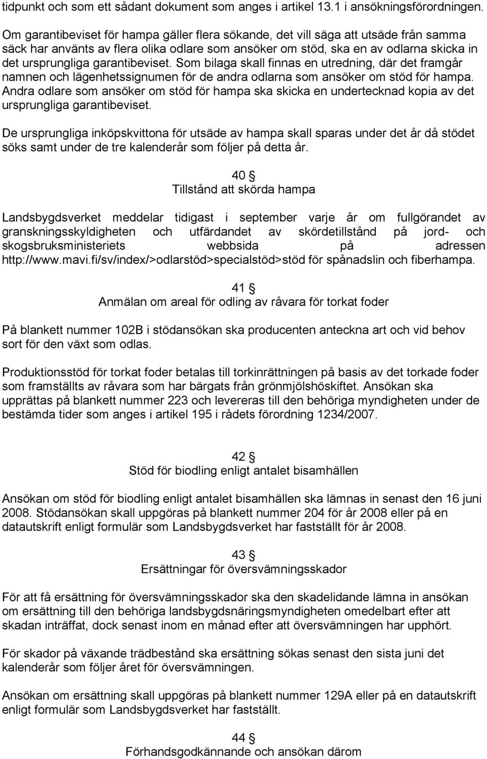 garantibeviset. Som bilaga skall finnas en utredning, där det framgår namnen och lägenhetssignumen för de andra odlarna som ansöker om stöd för hampa.