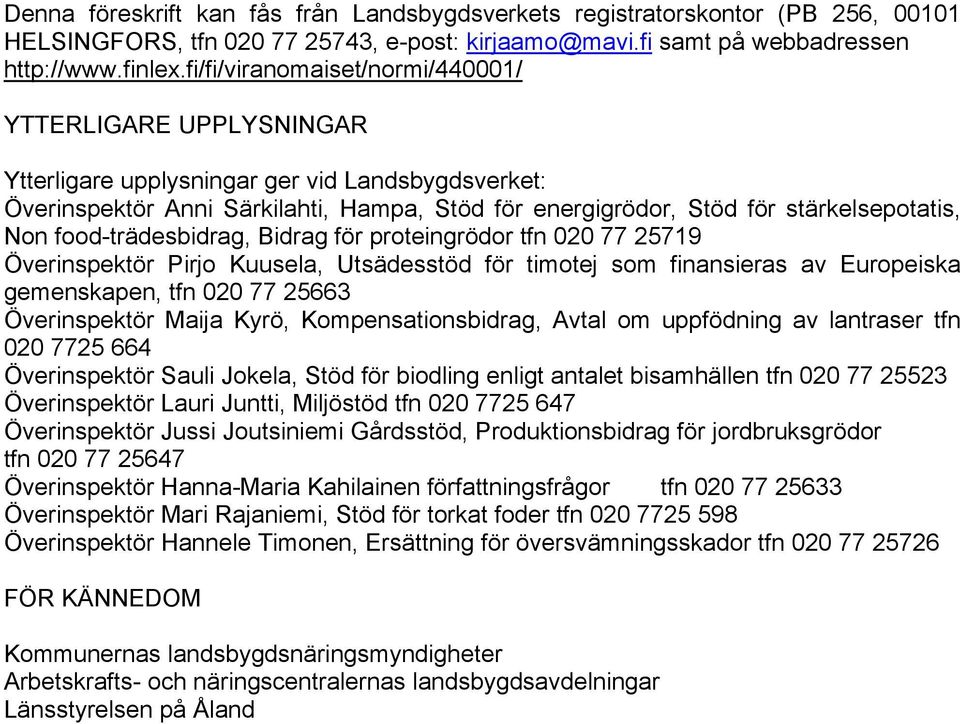 Non food-trädesbidrag, Bidrag för proteingrödor tfn 020 77 25719 Överinspektör Pirjo Kuusela, Utsädesstöd för timotej som finansieras av Europeiska gemenskapen, tfn 020 77 25663 Överinspektör Maija