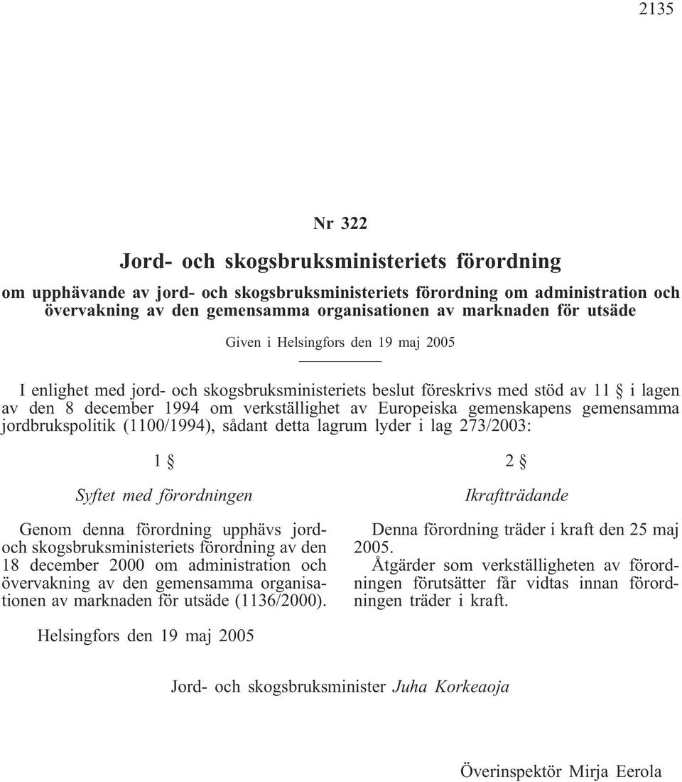 gemenskapens gemensamma jordbrukspolitik (1100/1994), sådant detta lagrum lyder i lag 273/2003: 1 Syftet med förordningen Genom denna förordning upphävs jordoch skogsbruksministeriets förordning av