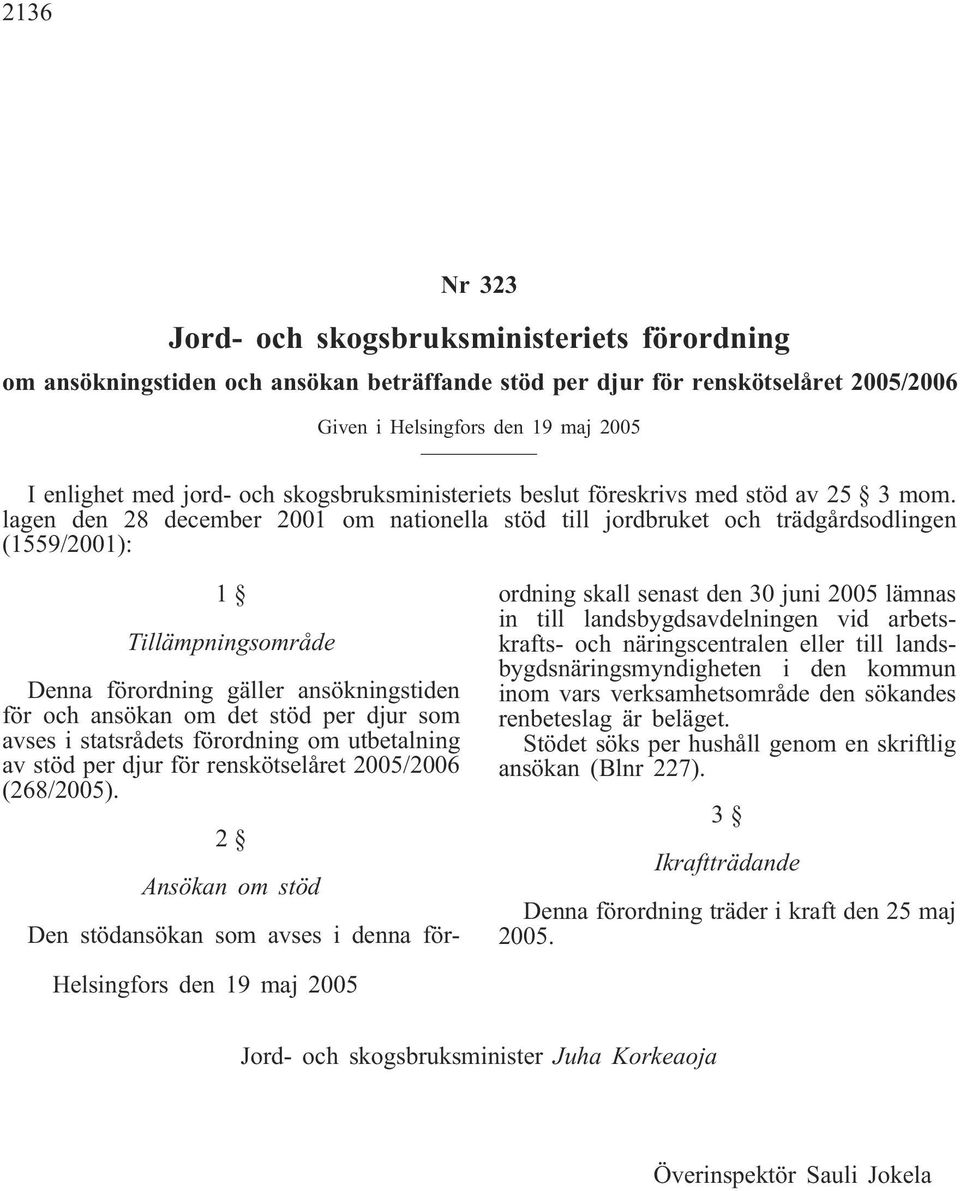 lagen den 28 december 2001 om nationella stöd till jordbruket och trädgårdsodlingen (1559/2001): 1 Tillämpningsområde Denna förordning gäller ansökningstiden för och ansökan om det stöd per djur som