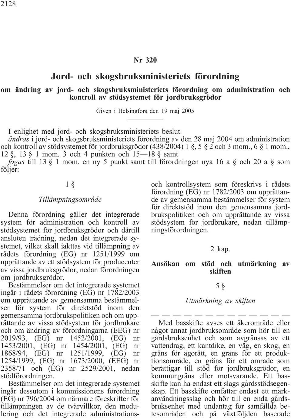 stödsystemet för jordbruksgrödor (438/2004) 1, 5 2 och 3 mom., 6 1 mom., 12, 13 1 mom. 3 och 4 punkten och 15 18 samt fogas till 13 1 mom.