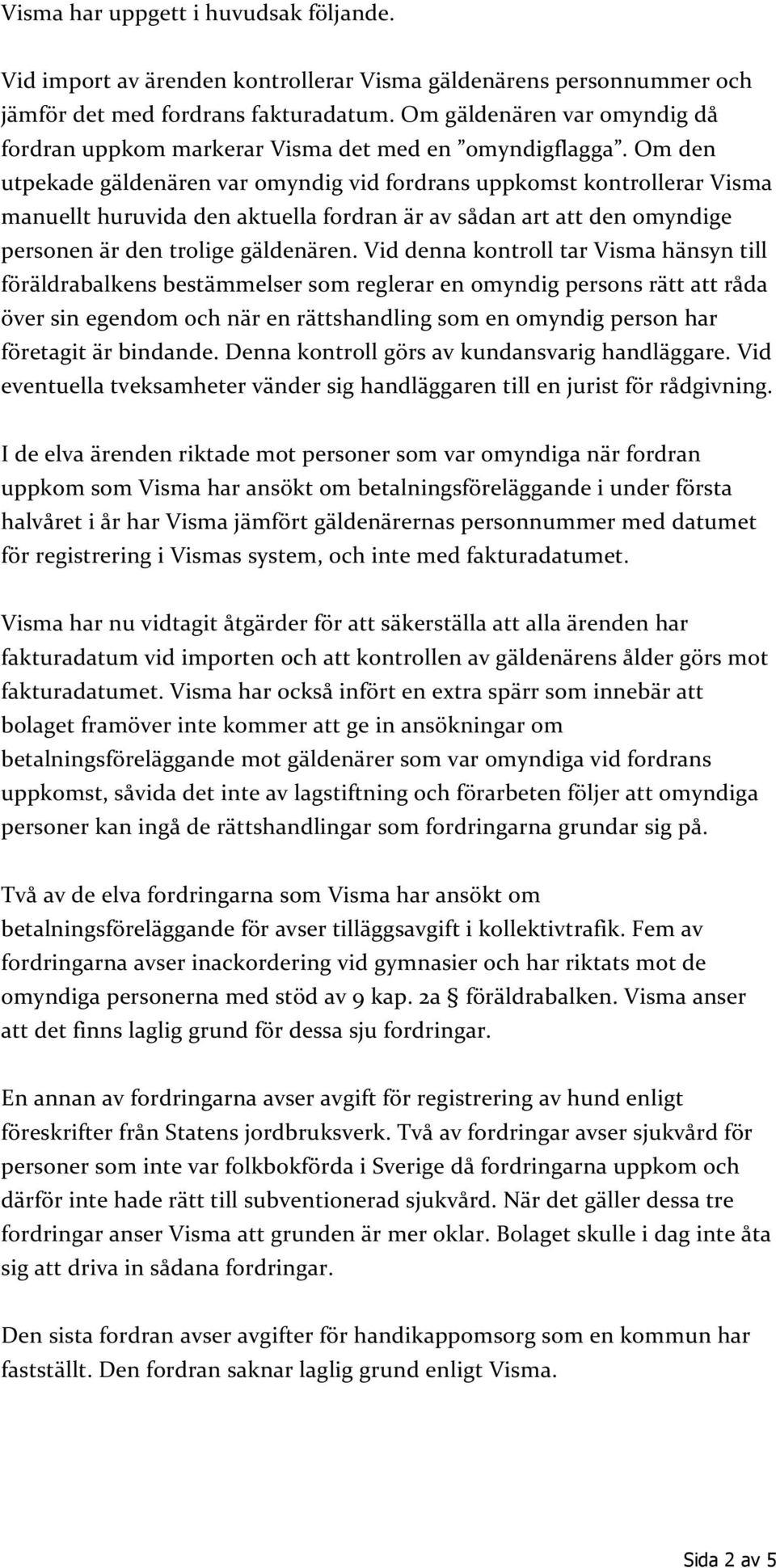 Om den utpekade gäldenären var omyndig vid fordrans uppkomst kontrollerar Visma manuellt huruvida den aktuella fordran är av sådan art att den omyndige personen är den trolige gäldenären.