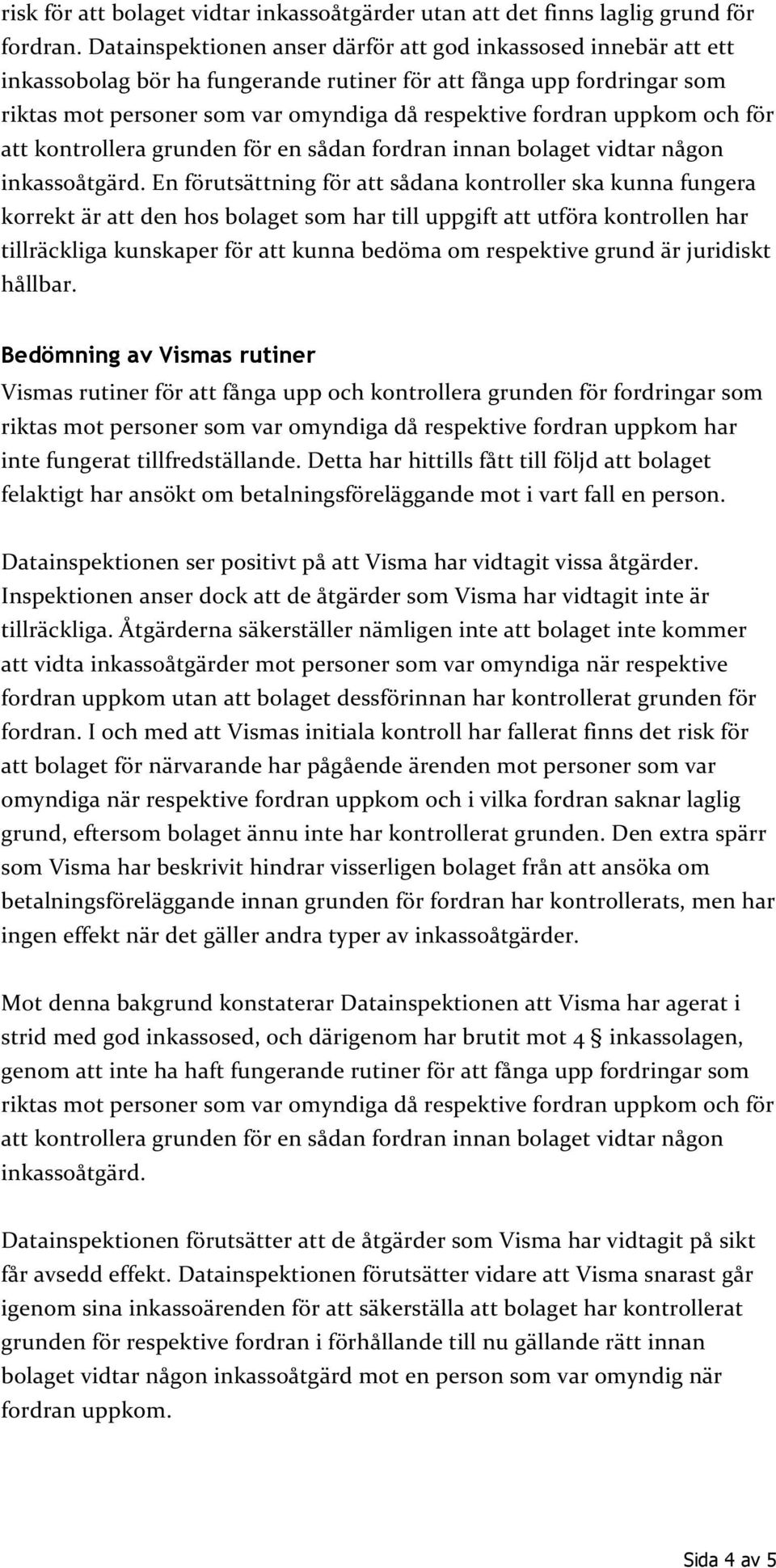 uppkom och för att kontrollera grunden för en sådan fordran innan bolaget vidtar någon inkassoåtgärd.