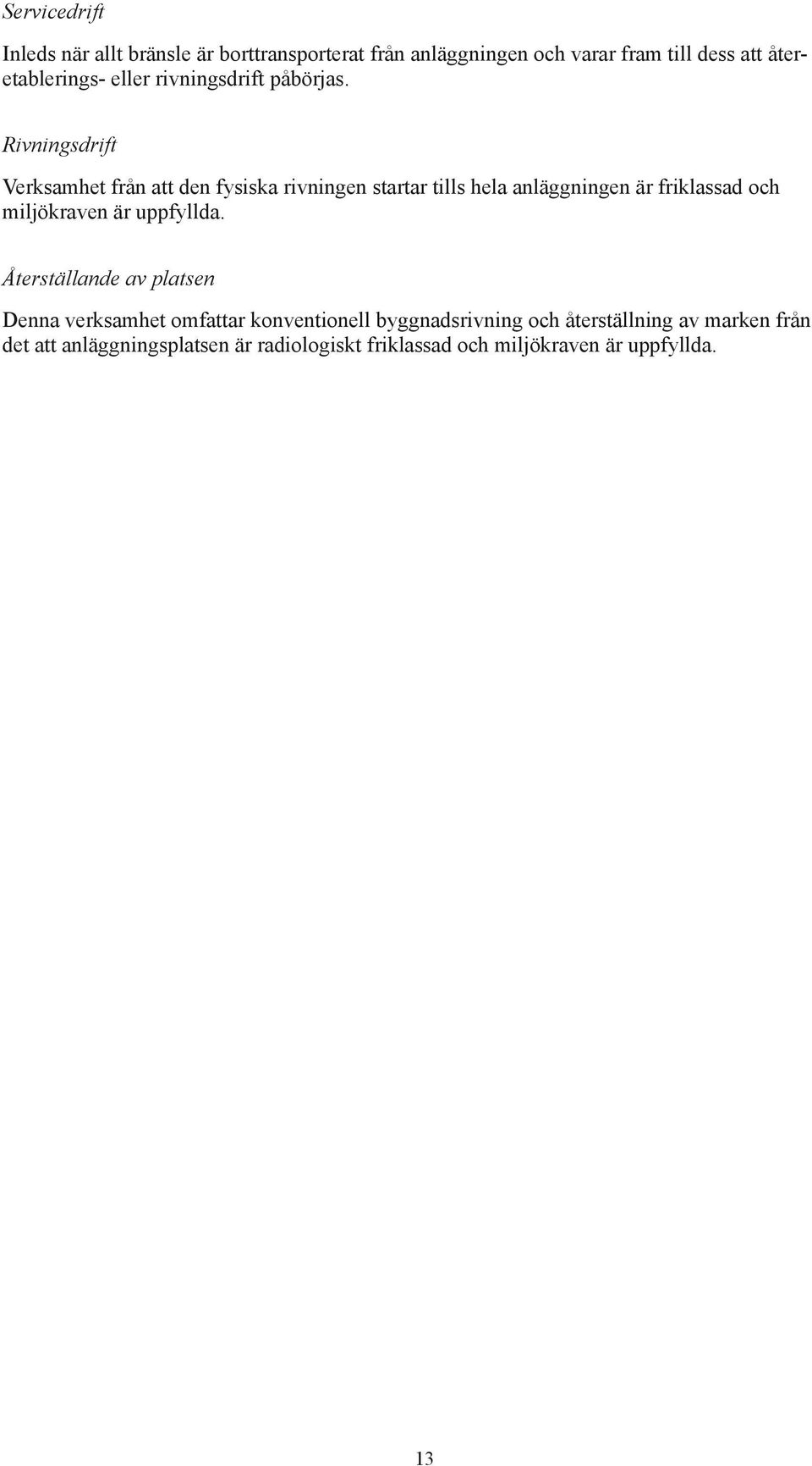 Rivningsdrift Verksamhet från att den fysiska rivningen startar tills hela anläggningen är friklassad och miljökraven är