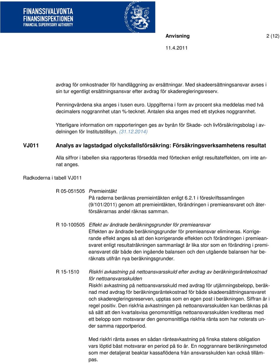 Ytterligare information om rapporteringen ges av byrån för Skade- och livförsäkringsbolag i avdelningen för Institutstillsyn. (31.12.