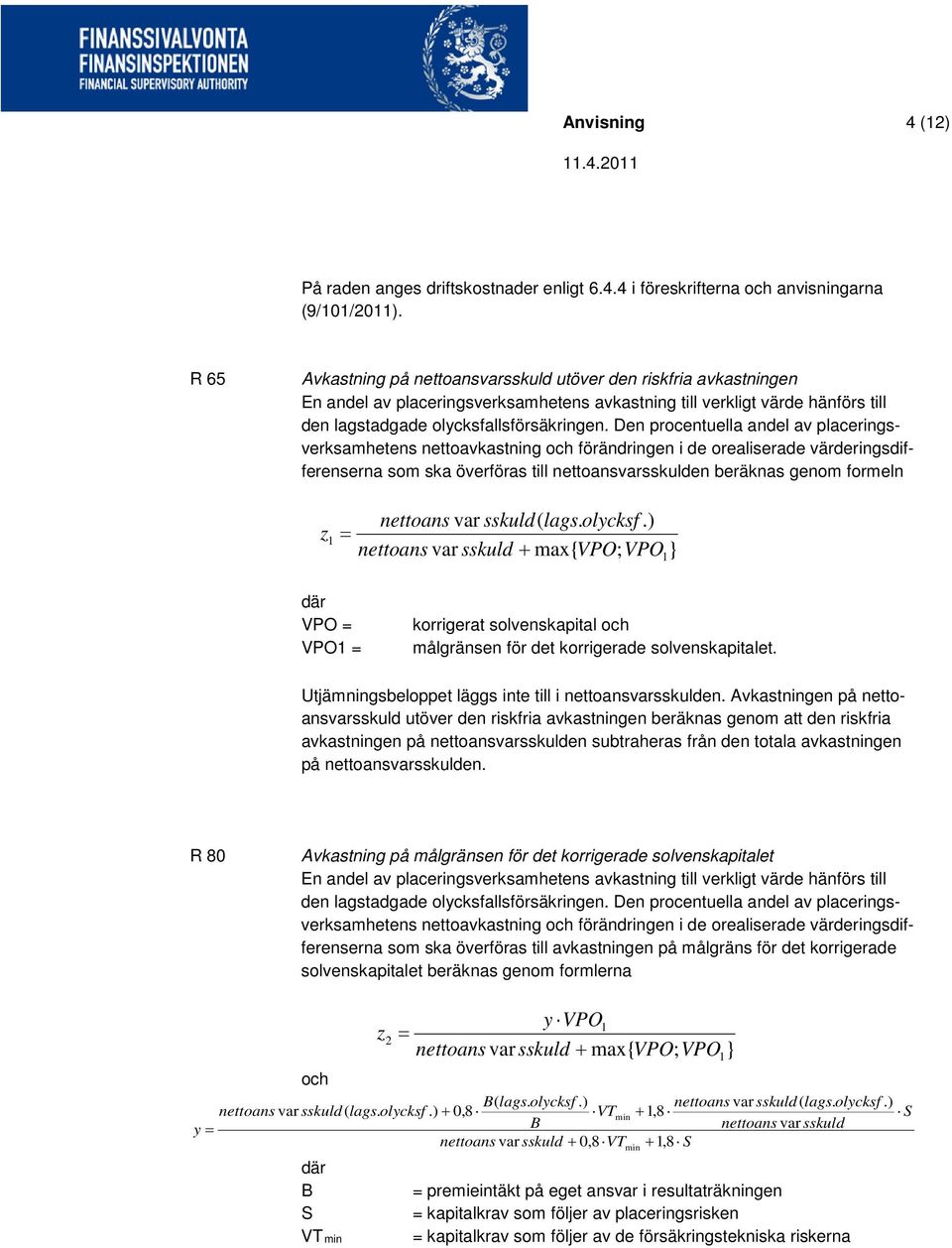 Den procentuella andel av placeringsverksamhetens nettoavkastning och förändringen i de orealiserade värderingsdifferenserna som ska överföras till nettoansvarsskulden beräknas genom formeln z 1 =