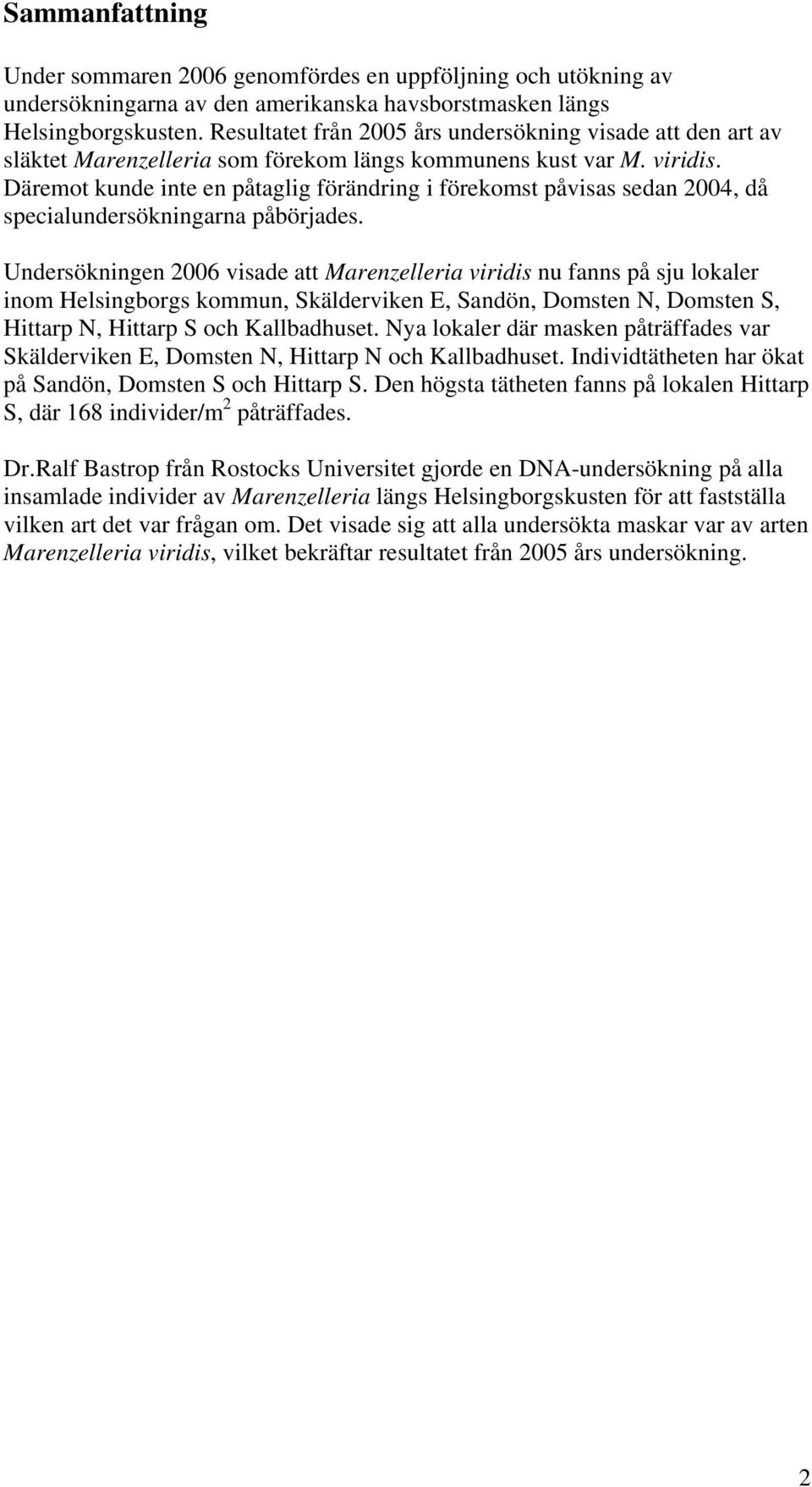 Däremot kunde inte en påtaglig förändring i förekomst påvisas sedan 2004, då specialundersökningarna påbörjades.