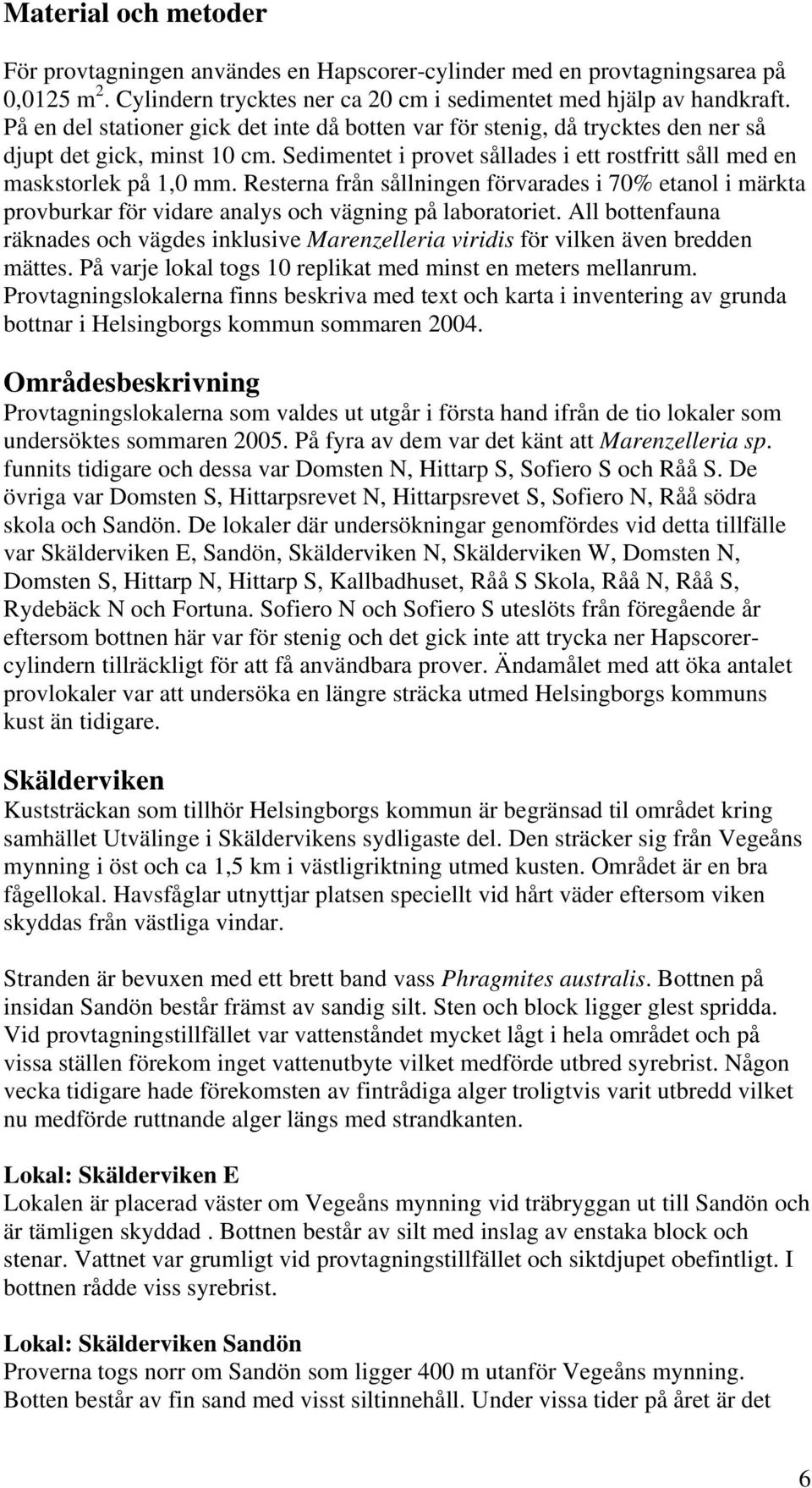 Resterna från sållningen förvarades i 70% etanol i märkta provburkar för vidare analys och vägning på laboratoriet.