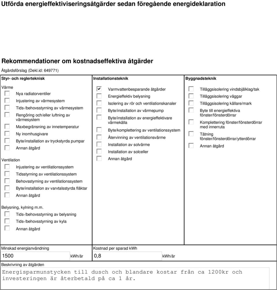 innetemperatur Ny inomhusgivare Byte/installation av tryckstyrda pumpar Injustering av ventilationssystem Tidsstyrning av ventilationssystem Behovsstyrning av ventilationssystem Byte/installation av