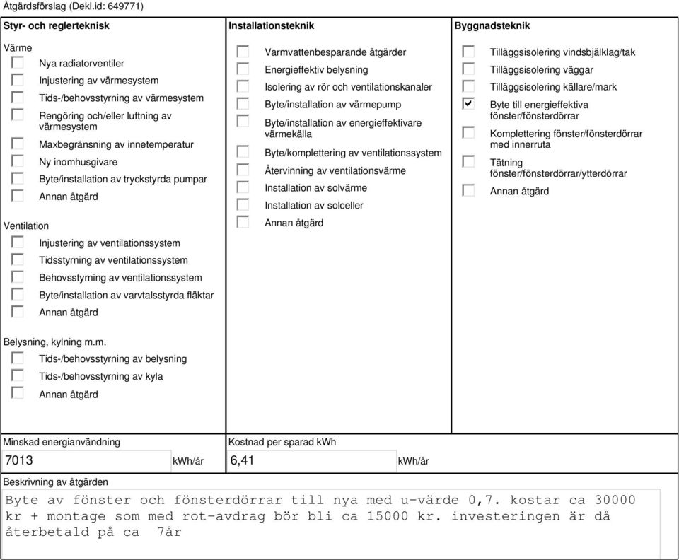 innetemperatur Ny inomhusgivare Byte/installation av tryckstyrda pumpar Injustering av ventilationssystem Tidsstyrning av ventilationssystem Behovsstyrning av ventilationssystem Byte/installation av