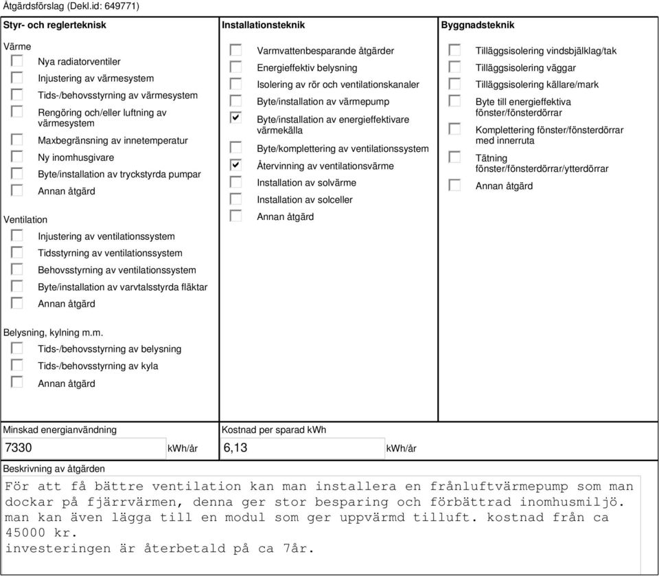 innetemperatur Ny inomhusgivare Byte/installation av tryckstyrda pumpar Injustering av ventilationssystem Tidsstyrning av ventilationssystem Behovsstyrning av ventilationssystem Byte/installation av