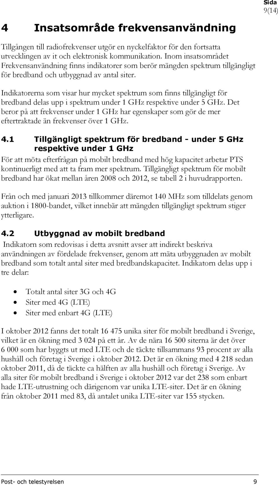 Indikatorerna som visar hur mycket spektrum som finns tillgängligt för bredband delas upp i spektrum under 1 GHz respektive under 5 GHz.