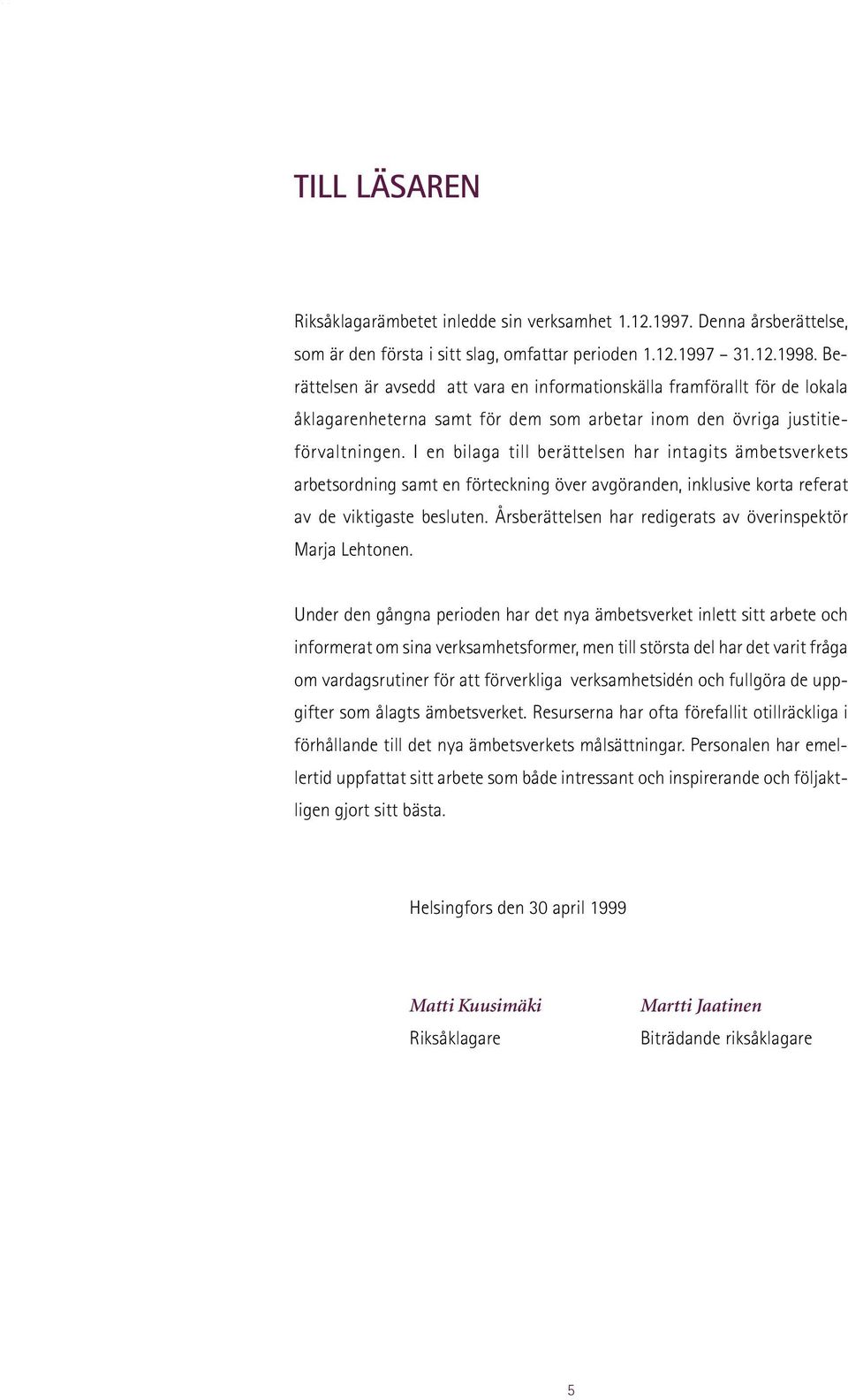 I en bilaga till berättelsen har intagits ämbetsverkets arbetsordning samt en förteckning över avgöranden, inklusive korta referat av de viktigaste besluten.