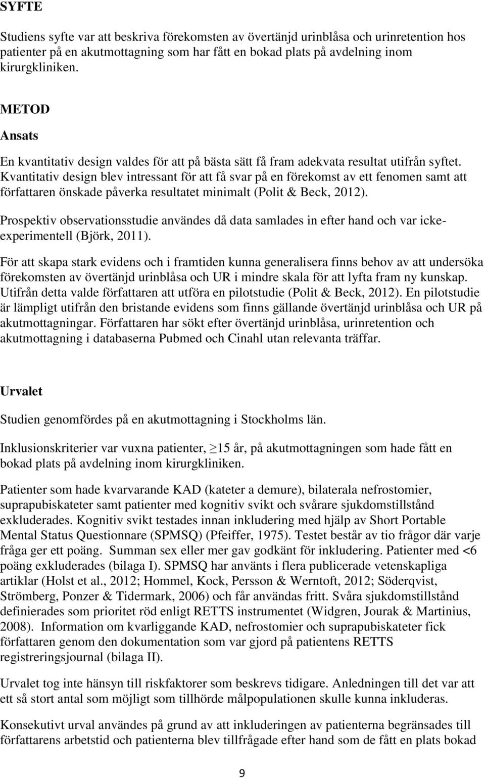 Kvantitativ design blev intressant för att få svar på en förekomst av ett fenomen samt att författaren önskade påverka resultatet minimalt (Polit & Beck, 2012).
